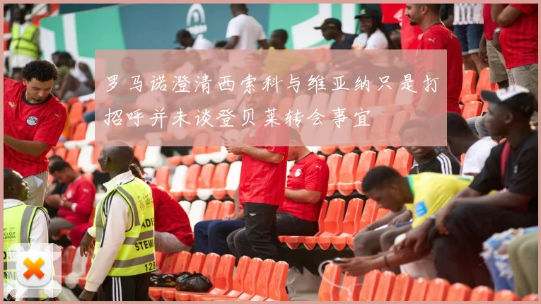 罗马诺澄清西索科与维亚纳只是打招呼并未谈登贝莱转会事宜