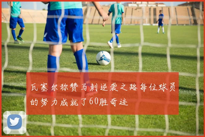 瓦塞尔称赞马刺逆袭之路每位球员的努力成就了60胜奇迹