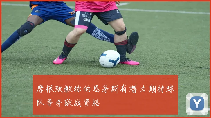 摩根致歉称伯恩茅斯有潜力期待球队争夺欧战资格