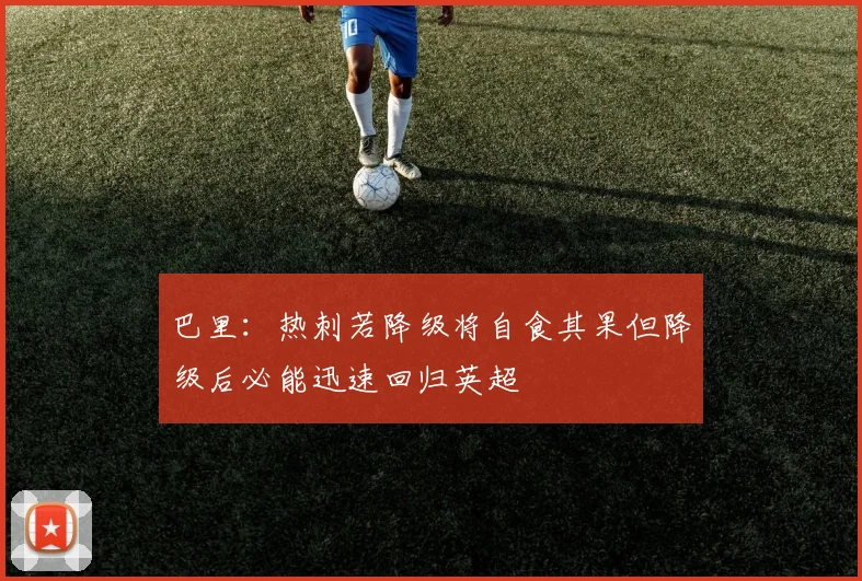 巴里：热刺若降级将自食其果但降级后必能迅速回归英超